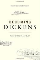 Becoming Dickens: The Invention of a Novelist