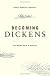 Becoming Dickens: The Invention of a Novelist