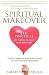 SPIRITUAL MAKEOVER, TEN PRACTICES for Falling in Love with Your Life