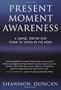 Present Moment Awareness: A Simple, Step-By-Step Guide to Living in the Now
