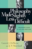 Philosophy Made Slightly Less Difficult: A Beginners Guide to Lifes Big Questions