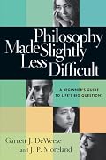 Philosophy Made Slightly Less Difficult: A Beginner's Guide to Life's Big Questions