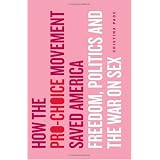 How the Pro-Choice Movement Saved America: Sex, Virtue, and the Way We Live Now