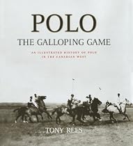 Polo, the galloping game: An illustrated history of polo in the Canadian West