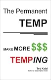 The Permanent Temp: Make More $$$ Temping