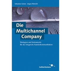 Die Multichannel Company - Strategien und Instrumente f�r die integrierte Kundenkommunikation (Galileo Computing)
