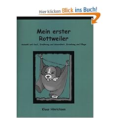 Mein erster Rottweiler. Auswahl und Kauf, Ern�hrung und Gesundheit, Erziehung und Pflege