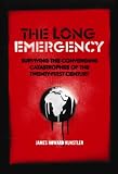 The Long Emergency: Surviving the End of Oil, Climate Change, and Other Converging Catastrophes of the Twenty-First Century