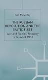 The Russian Revolution and the Baltic fleet : war and politics, February 1917-April 1918