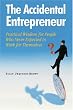 The Accidental Entrepreneur: Practical Wisdom for People Who Never Expected to Work for Themselves