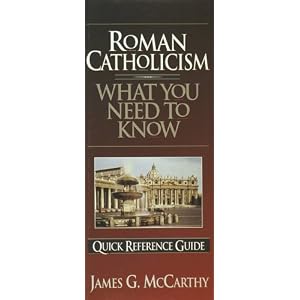 What You Need to Know About Roman Catholicism : Quick Reference Guide by James G. McCarthy