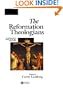 The Reformation Theologians: An Introduction to Theology in the Early Modern Period (The Great Theologians)