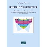 Integrale Psychotherapie. Ein umfassendes Therapiemodell auf der Grundlage der Integralen Philosophie nach Ken Wilbervon "Wulf Mirko Weinreich"