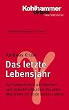 Grundriss Gerontologie: Das letzte Lebensjahr: Zur k�rperlichen, psychischen und sozialen Situation des alten Menschen am Ende seines Lebens: BD 21