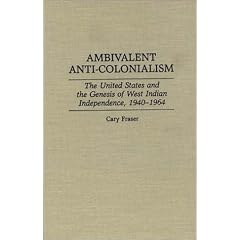 Ambivalent Anti-colonialism: United States and the Genesis of West Indian Independence, 1940-64 (Contributions in Latin American Studies)