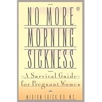 No More Morning Sickness: A Survival Guide for Pregnant Women (Plume)