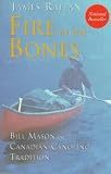 Fire in the Bones: Bill Mason and the Canadian Canoeing Tradition