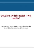 10 Jahre Zwischenstadt - wie weiter?: Tagung des Council for European Urbanism am 14. und 15. Dezember 2007 in Sundern