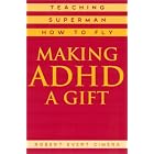 Making ADHD a Gift: Teaching Superman How to Fly by  Robert Evert Cimera