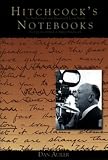Hitchcock`s Notebooks:: An Authorized And Illustrated Look Inside The Creative Mind Of Alfred Hitchcook