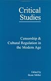 Censorship and Cultural Regulation in the Modern Age (Critical Studies 22)