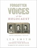 Forgotten Voices of the Holocaust: A New History in the Words of the Men and Women Who Survived (Forgotten Voices/Holocaust)