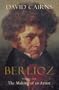 Berlioz: Volume One: The Making of an Artist, 1803-1832