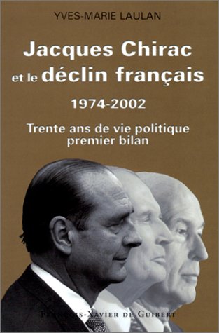 Jacques Chirac et le d�clin fran�ais, 1974-2002 : Trente ans de vie politique, premier bilan
