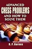 Advanced Chess Problems and How to Solve Them by B. P. Barnes