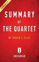 Summary of the Quartet: By Joseph J. Ellis Includes Analysis