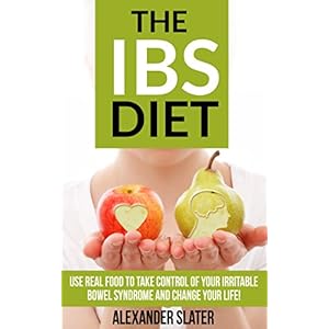 The IBS Diet: Use REAL food to take control of your Irritable Bowel Syndrome and change your life! (Healthy Living, Empowerment through health & fitne