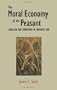 The Moral Economy of the Peasant: Rebellion and Subsistence in Southeast Asia