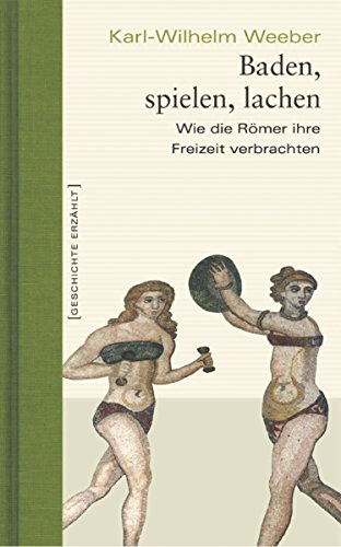 Baden, spielen, lachen: Wie die Römer ihre Freizeit verbrachten (German Edition)