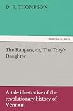 The Rangers, or, The Tory s Daughter A tale illustrative of the revolutionary history of Vermont
