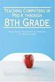 Teaching Computers in Pre-K through 8th Grade: One New Teachers Voyage in Education