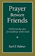 Prayer Between Friends: Cultivating Our Friendship with God