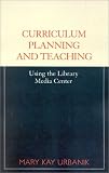 Curriculum Planning and Teaching Using the School Library Media Center Mary Kay Urbanik