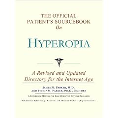 The Official Patient's Sourcebook on Hyperopia: A Revised and Updated Directory for the... by Icon Health Publications