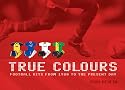 True Colours: Football Kits from 1980 to the Present Day