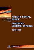 America, Europe, Africa (1945-1973) = L'Amérique, l'Europe, l'Afrique (1945-1973)