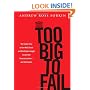 Too Big to Fail: The Inside Story of How Wall Street and Washington Fought to Save the Financial System---and Themselves