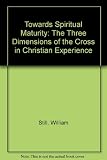 Towards spiritual maturity; or, The three dimensions of the Cross in Christian experience