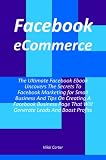 41Y2jNKFyvL. SL160  Facebook eCommerce: The Ultimate Facebook Ebook Uncovers The Secrets To Facebook Marketing for Small Business And Tips On Creating A Facebook Business Page That Will Generate Leads And Boost Profits