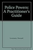 Police powers : a practitioner's guide
