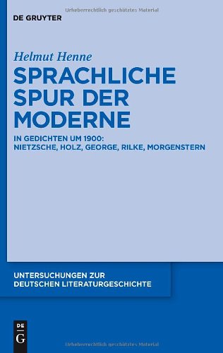Sprachliche Spur der Moderne: In Gedichten um 1900:Nietzsche, Holz, George, Rilke, Morgenstern (Untersuchungen Zur Deutschen Literaturgeschichte) (German Edition)
