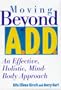 Moving Beyond A.D.D./A.D.H.D. : An Effective, Holistic, Mind-Body Approach
