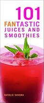 101 Fantastic Juices and Smoothies: Put the Fun Back into Juicing!