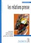 Les Relations presse : Comment communiquer avec le public gr�ce aux m�dias