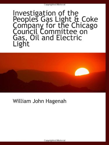 Investigation of the Peoples Gas Light & Coke Company for the Chicago Council Committee on Gas, Oil