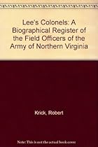 Lee's Colonels: A Biographical Register of the Field Officers of the Army of Northern Virginia